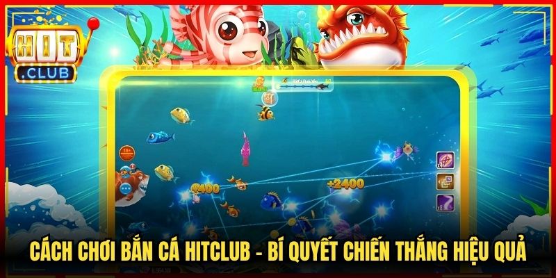 Cách Chơi Bắn Cá Hitclub - Bí Quyết Chiến Thắng Hiệu Quả 2 Cách Chơi Bắn Cá Hitclub - Bí Quyết Chiến Thắng Hiệu Quả